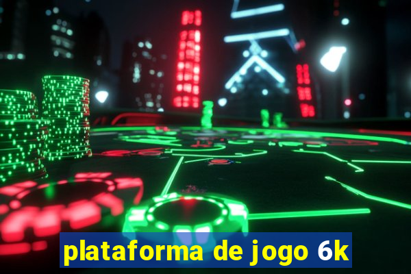 plataforma de jogo 6k